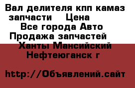 Вал делителя кпп камаз (запчасти) › Цена ­ 2 500 - Все города Авто » Продажа запчастей   . Ханты-Мансийский,Нефтеюганск г.